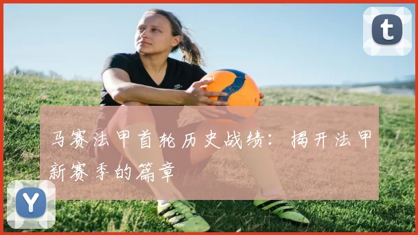 马赛法甲首轮历史战绩：揭开法甲新赛季的篇章