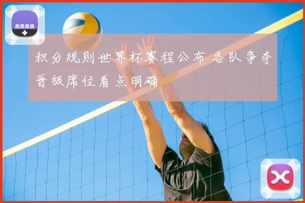 积分规则世界杯赛程公布 各队争夺晋级席位看点明确