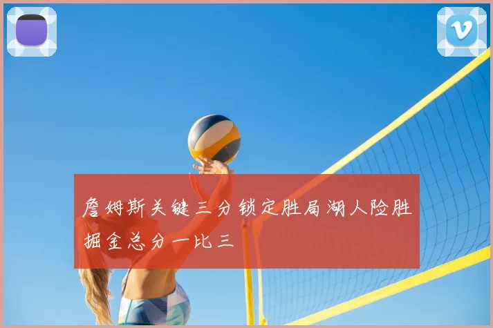 詹姆斯关键三分锁定胜局湖人险胜掘金总分一比三
