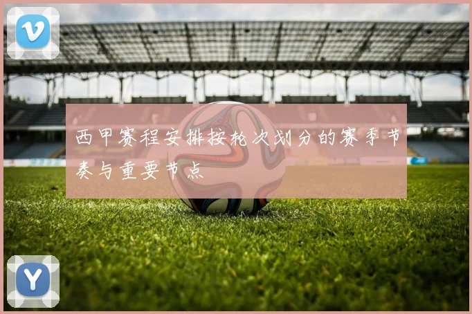 西甲赛程安排按轮次划分的赛季节奏与重要节点