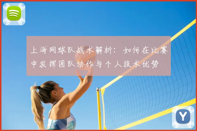 上海网球队战术解析:如何在比赛中发挥团队协作与个人技术优势