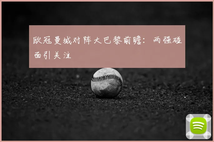 欧冠曼城对阵大巴黎前瞻：两强碰面引关注