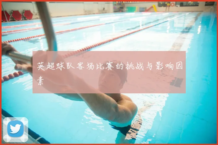英超球队客场比赛的挑战与影响因素