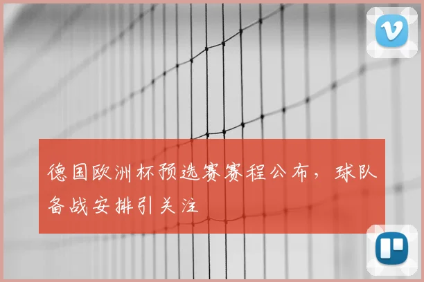 德国欧洲杯预选赛赛程公布，球队备战安排引关注