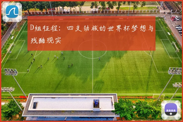 D组征程:四支劲旅的世界杯梦想与残酷现实