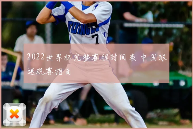 2022世界杯完整赛程时间表 中国球迷观赛指南