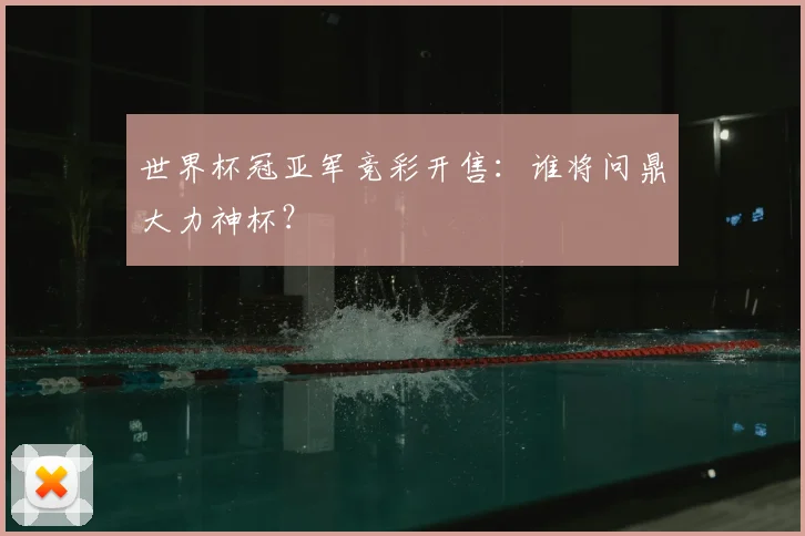 世界杯冠亚军竞彩开售：谁将问鼎大力神杯？