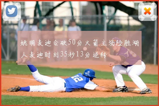姚明麦迪合砍50分火箭主场险胜湖人麦迪时刻35秒13分逆转
