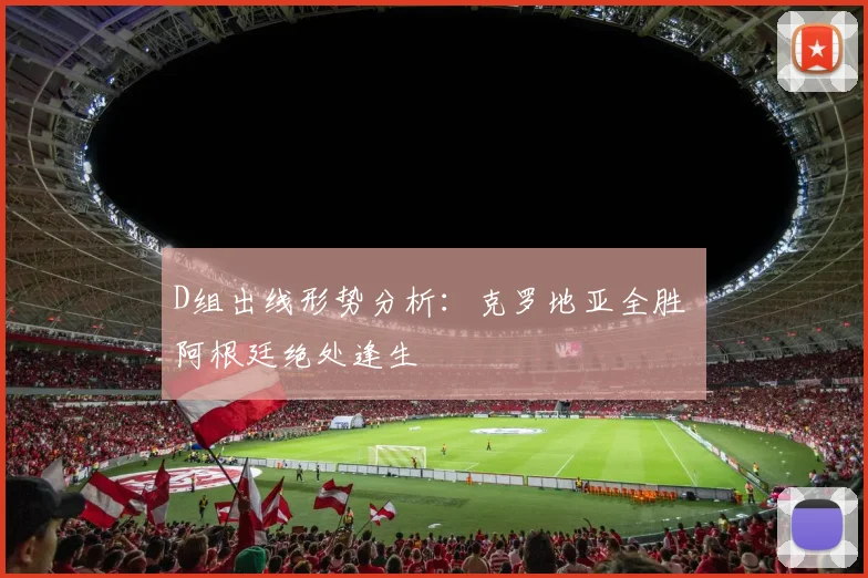 D组出线形势分析：克罗地亚全胜 阿根廷绝处逢生