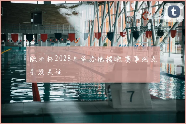欧洲杯2028年举办地揭晓 赛事地点引发关注