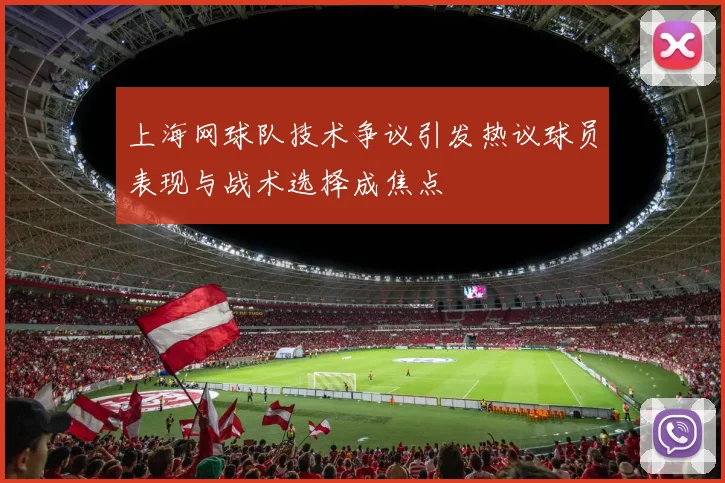 上海网球队技术争议引发热议球员表现与战术选择成焦点