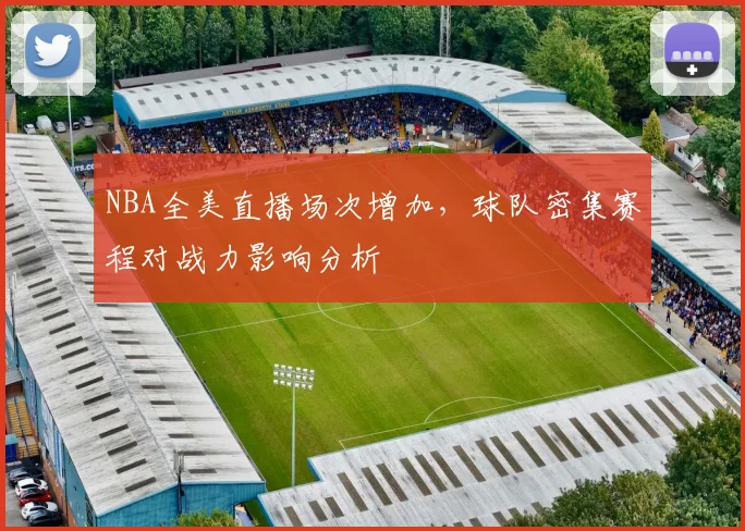 NBA全美直播场次增加,球队密集赛程对战力影响分析