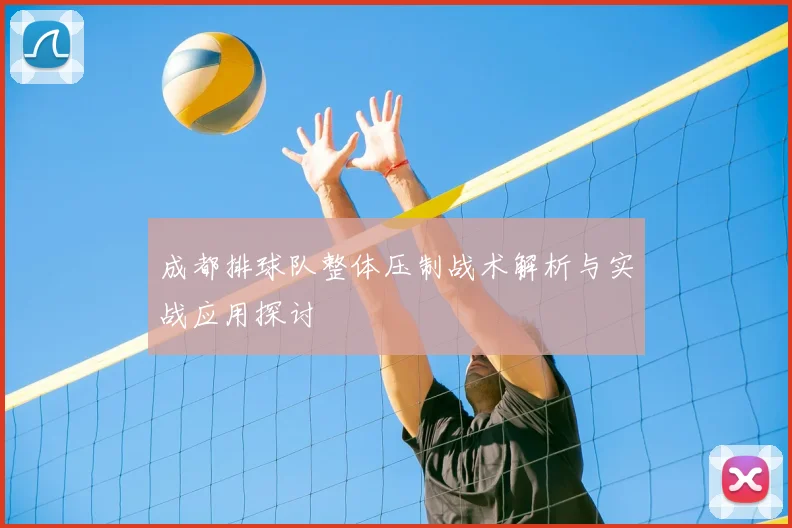 成都排球队整体压制战术解析与实战应用探讨
