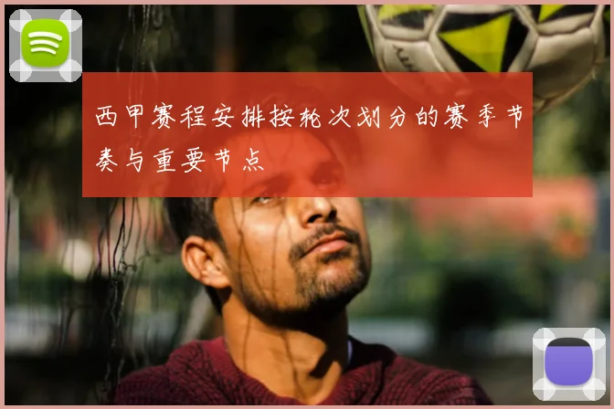 西甲赛程安排按轮次划分的赛季节奏与重要节点